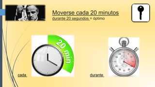 Moverse cada 20 minutos
durante 20 segundos = óptimo
cada durante
 
