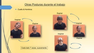  Cuello & Hombros
Otras Posturas durante el trabajo
Cada lado 7 veces, suavemente
Espirar
Inspirar
Inspirar
Espirar
Inspirar
Espirar
 