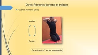  Cuello & Hombros (abrir)
Otras Posturas durante el trabajo
Cada direccion 7 veces, suavemente
Inspirar
Espirar
 