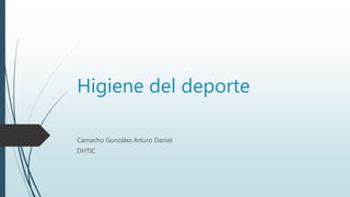 Higiene del deporte
Camacho González Arturo Daniel
DHTIC
 