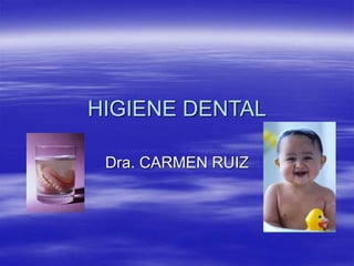 HIGIENE DENTAL
Dra. CARMEN RUIZ
 