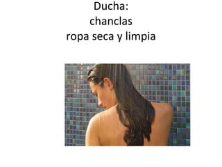 Ducha: chanclas ropa seca y limpia 