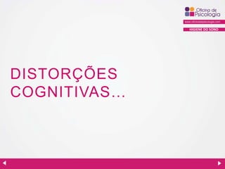 HIGIENE DO SONO

DISTORÇÕES
COGNITIVAS…

 