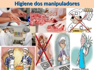 Higiene dos manipuladores
Higiene dos manipuladores
Imagens públicas
 