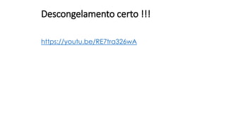 Descongelamento certo !!!
https://youtu.be/RE7tra326wA
 