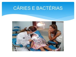 CÁRIES E BACTÉRIAS 
 