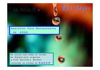 -



Aparelhos           Para        Retratamento
     de   AGUA




De   acordo   com    todas     as    normas
de    Higiene mais    e x i g e n t e s,
a nível   Nacional e       M u n d i a l,

incluindo     as   normas     do     H. A. C. C. P.
 