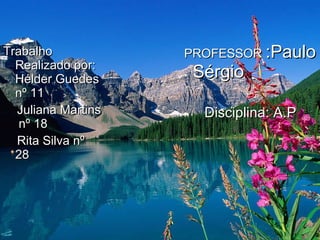 Trabalho Realizado por: Hélder Guedes nº 11 Juliana Martins  nº 18 Rita Silva nº 28 PROFESSOR  :Paulo Sérgio Disciplina: A.P 