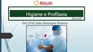 Higiene e Profilaxia
Enf. Prof: João Henrique Esteves
AULA 02
 