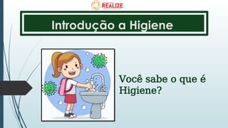 Introdução a Higiene
Você sabe o que é
Higiene?
 