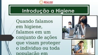 Introdução a Higiene
Quando falamos
em higiene,
falamos em um
conjunto de ações
que visam proteger
o individuo ou toda
 