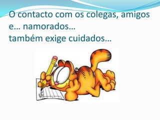 O contacto com os colegas, amigos e… namorados…também exige cuidados…