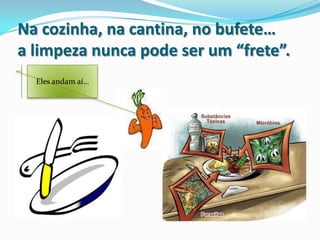 Na cozinha, na cantina, no bufete…a limpeza nunca pode ser um “frete”.Eles andam aí…