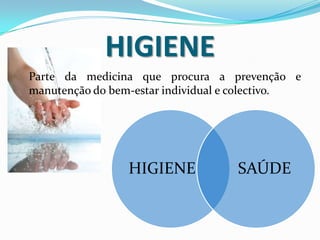 HIGIENE<br />	Parte da medicina que procura a prevenção e manutenção do bem-estar individual e colectivo.<br />