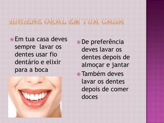  Emtua casa deves    De preferência
 sempre lavar os       deves lavar os
 dentes usar fio       dentes depois de
 dentário e elixir     almoçar e jantar
 para a boca
                      Também deves
                       lavar os dentes
                       depois de comer
                       doces
 