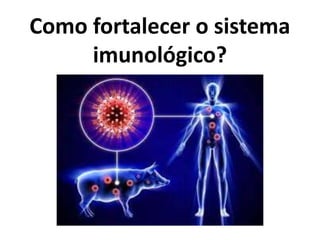 Como fortalecer o sistema
     imunológico?
 