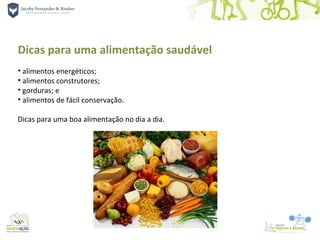 Dicas para uma alimentação saudável
• alimentos energéticos;
• alimentos construtores;
• gorduras; e
• alimentos de fácil conservação.

Dicas para uma boa alimentação no dia a dia.
 