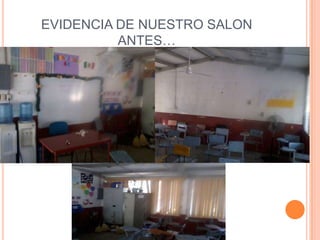 EVIDENCIA DE NUESTRO SALON
          ANTES…
 