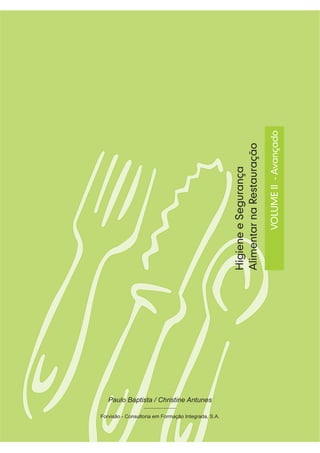 VOLUME
II
-
Avançado
Higiene
e
Segurança
Alimentar
na
Restauração
Forvisão - Consultoria em Formação Integrada, S.A.
Paulo Baptista / Christine Antunes
 