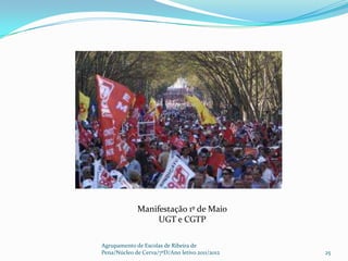 Manifestação 1º de Maio
                  UGT e CGTP

Agrupamento de Escolas de Ribeira de
Pena/Núcleo de Cerva/7ºD/Ano letivo 2011/2012   25
 