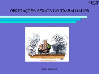 Marco Casquinha
OBRIGAÇÕES GERAIS DO TRABALHADOR
HST
 