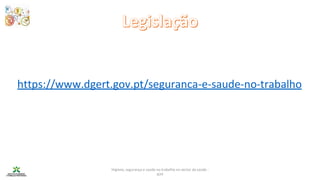 Higiene, segurança e saúde no trabalho no sector da saúde -
IEFP
https://www.dgert.gov.pt/seguranca-e-saude-no-trabalho
 