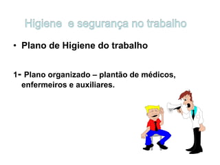 • Plano de Higiene do trabalho
1- Plano organizado – plantão de médicos,
enfermeiros e auxiliares.
 