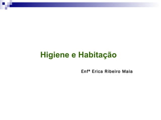 Centro de Formação
Técnico em Enfermagem
Irmã Dulce
Higiene e Habitação
Enfª Erica Ribeiro Maia
 