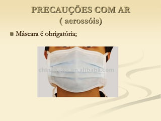 PRECAUÇÕES COM AR
( aerossóis)
 Máscara é obrigatória;
 