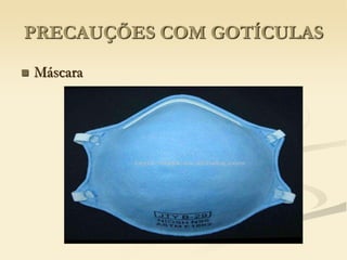 PRECAUÇÕES COM GOTÍCULAS
 Máscara
 