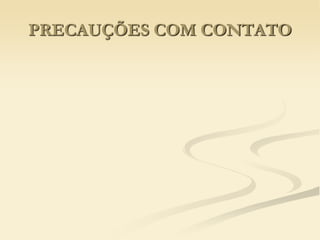 PRECAUÇÕES COM CONTATO
 