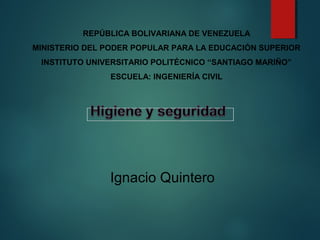 REPÚBLICA BOLIVARIANA DE VENEZUELA
MINISTERIO DEL PODER POPULAR PARA LA EDUCACIÓN SUPERIOR
INSTITUTO UNIVERSITARIO POLITÉCNICO “SANTIAGO MARIÑO”
ESCUELA: INGENIERÍA CIVIL
Ignacio Quintero
 