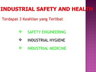 Terdapat 3 Keahlian yang Terlibat:


            SAFETY ENGINEERING
            INDUSTRIAL HYGIENE
            INDUSTRIAL MEDICINE
 