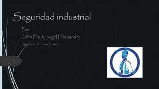 Seguridad industrial 
Por: 
John Fredy ángel Hernández 
Ingeniería mecánica 
1 
 