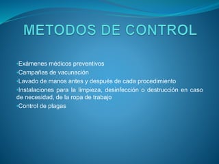 •Exámenes médicos preventivos
•Campañas de vacunación
•Lavado de manos antes y después de cada procedimiento
•Instalaciones para la limpieza, desinfección o destrucción en caso
de necesidad, de la ropa de trabajo
•Control de plagas
 