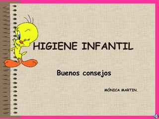 HIGIENE INFANTIL Buenos consejos MÓNICA MARTIN. 