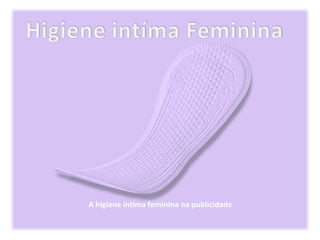 A higiene intima feminina na publicidade
 