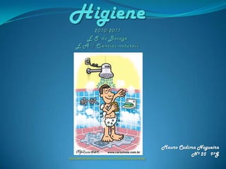 Higiene2010/2011E.S. do BocageE.A. / Ciências naturais,[object Object],Mauro Cadima Nogueira Nº 25   9ºG,[object Object],http://washingtonallifer.files.wordpress.com/2010/09/higiene-pessoal.jpg,[object Object]