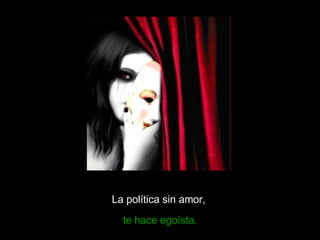 La política sin amor, te hace egoísta.