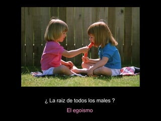 ¿ La raiz de todos los males ? El egoismo
