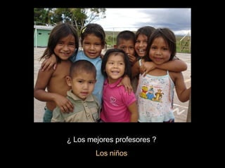 ¿ Los mejores profesores ? Los niños
