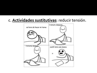 c. Actividades sustitutivas: reducir tensión.
 