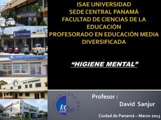 Profesor :
             David Sanjur
  Ciudad de Panamá – Marzo 2013
 