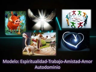 Modelo: Espiritualidad-Trabajo-Amistad-Amor
Autodominio
