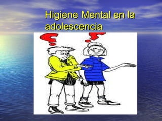 Higiene Mental en laHigiene Mental en la
adolescenciaadolescencia
 