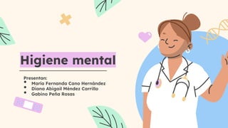 Higiene mental
Presentan:
• María Fernanda Cano Hernández
• Diana Abigail Méndez Carrillo
• Gabino Peña Rosas
 