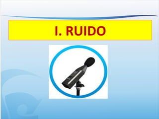 I. RUIDO
 