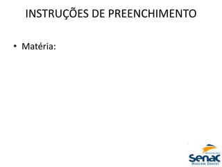 INSTRUÇÕES DE PREENCHIMENTO
• Matéria:
 