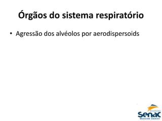 Órgãos do sistema respiratório
• Agressão dos alvéolos por aerodispersoids
 