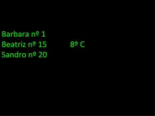 Barbara nº 1  Beatriz nº 15  8º C Sandro nº 20 